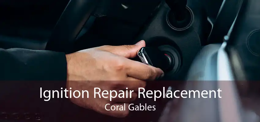 Ignition Repair Replacement Coral Gables